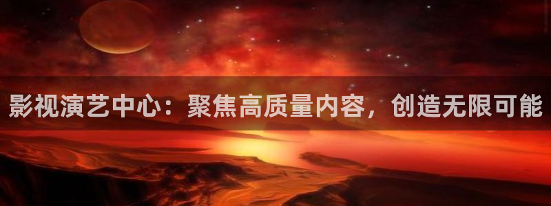 电视剧在线策驰影院：影视演艺中心：聚焦高质量内容，创造无限可能